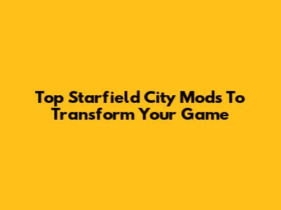 Top Starfield City Mods To Transform Your Game