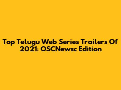 Top Telugu Web Series Trailers Of 2021: OSCNewsc Edition