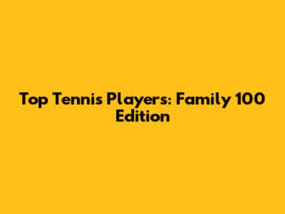 Top Tennis Players: Family 100 Edition