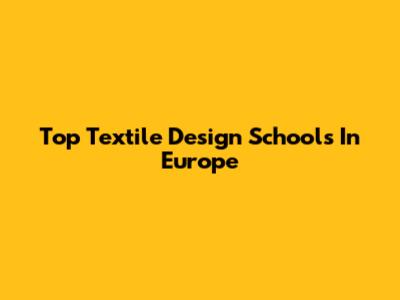 Top Textile Design Schools In Europe