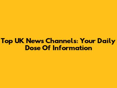 Top UK News Channels: Your Daily Dose Of Information