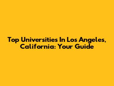 Top Universities In Los Angeles, California: Your Guide