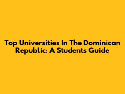 Top Universities In The Dominican Republic: A Student's Guide