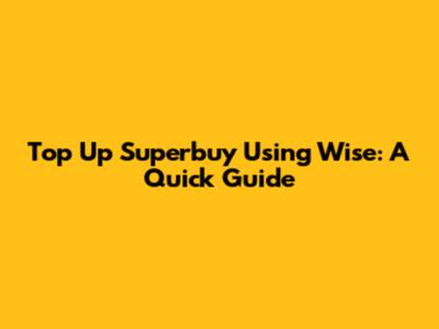 Top Up Superbuy Using Wise: A Quick Guide