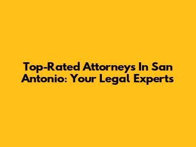 Top-Rated Attorneys In San Antonio: Your Legal Experts