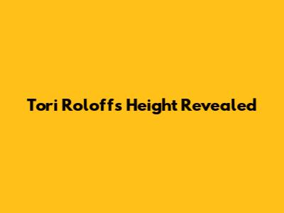 Tori Roloff's Height Revealed