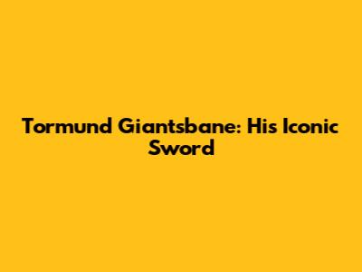 Tormund Giantsbane: His Iconic Sword