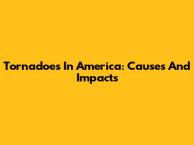 Tornadoes In America: Causes And Impacts
