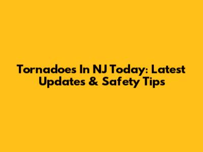 Tornadoes In NJ Today: Latest Updates & Safety Tips