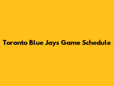 Toronto Blue Jays Game Schedule