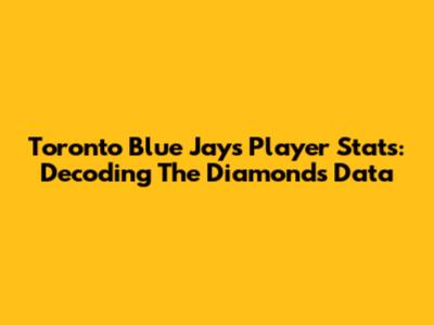 Toronto Blue Jays Player Stats: Decoding The Diamond's Data