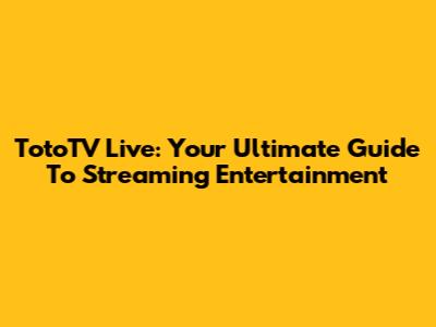 TotoTV Live: Your Ultimate Guide To Streaming Entertainment