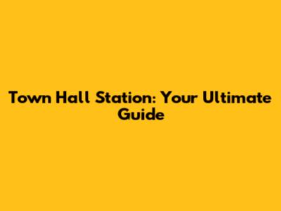 Town Hall Station: Your Ultimate Guide