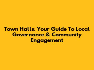Town Halls: Your Guide To Local Governance & Community Engagement