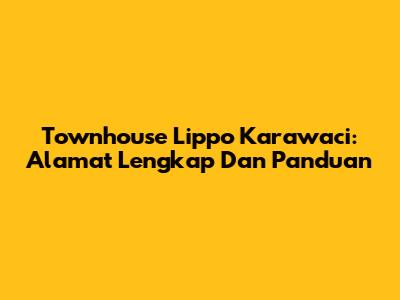 Townhouse Lippo Karawaci: Alamat Lengkap Dan Panduan
