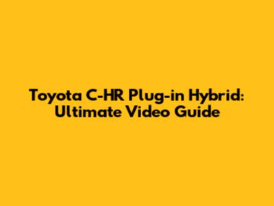 Toyota C-HR Plug-in Hybrid: Ultimate Video Guide