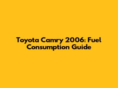 Toyota Camry 2006: Fuel Consumption Guide
