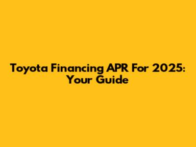 Toyota Financing APR For 2025: Your Guide