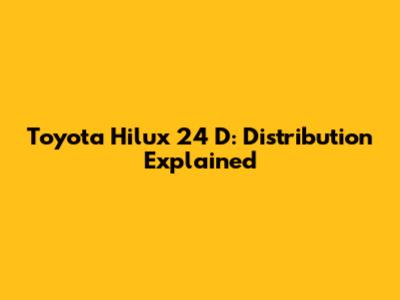 Toyota Hilux 24 D: Distribution Explained