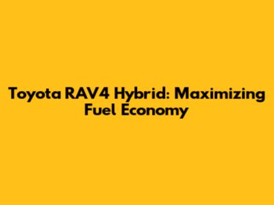 Toyota RAV4 Hybrid: Maximizing Fuel Economy