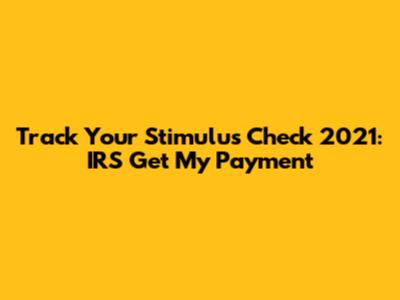 Track Your Stimulus Check 2021: IRS Get My Payment