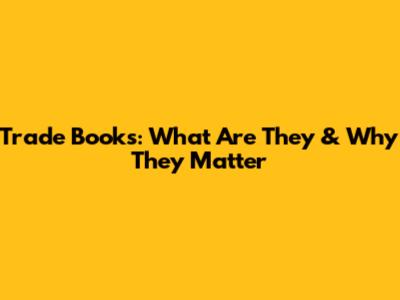 Trade Books: What Are They & Why They Matter