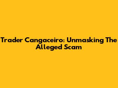 Trader Cangaceiro: Unmasking The Alleged Scam