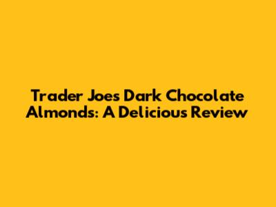 Trader Joe's Dark Chocolate Almonds: A Delicious Review