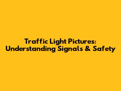 Traffic Light Pictures: Understanding Signals & Safety