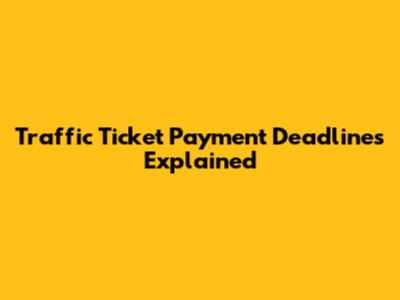 Traffic Ticket Payment Deadlines Explained