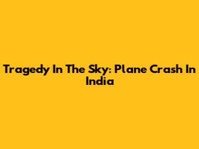 Tragedy In The Sky: Plane Crash In India