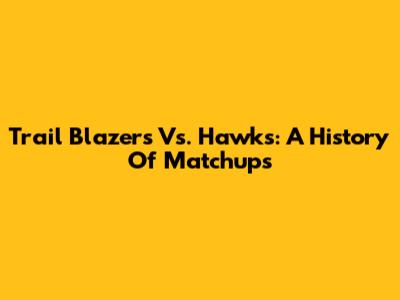 Trail Blazers Vs. Hawks: A History Of Matchups