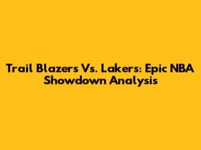 Trail Blazers Vs. Lakers: Epic NBA Showdown Analysis