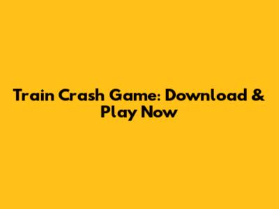 Train Crash Game: Download & Play Now