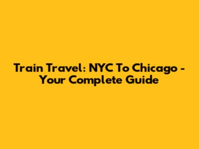 Train Travel: NYC To Chicago - Your Complete Guide