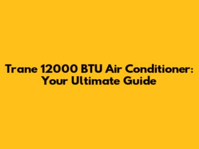 Trane 12000 BTU Air Conditioner: Your Ultimate Guide