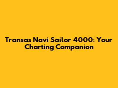 Transas Navi Sailor 4000: Your Charting Companion