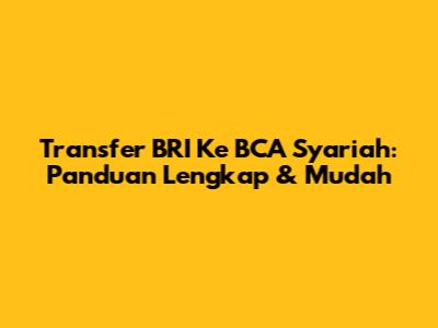 Transfer BRI Ke BCA Syariah: Panduan Lengkap & Mudah