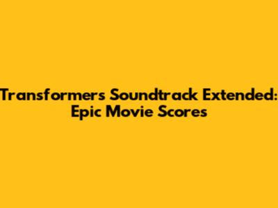 Transformers Soundtrack Extended: Epic Movie Scores