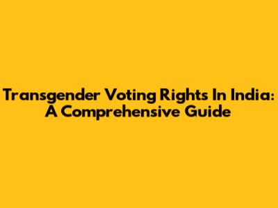 Transgender Voting Rights In India: A Comprehensive Guide