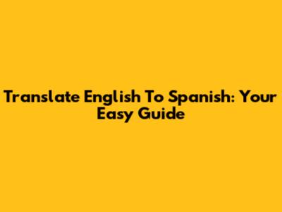 Translate English To Spanish: Your Easy Guide
