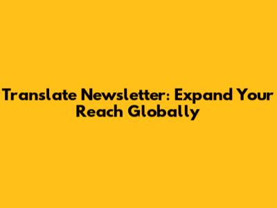 Translate Newsletter: Expand Your Reach Globally