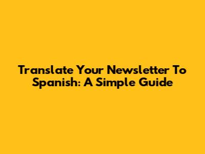 Translate Your Newsletter To Spanish: A Simple Guide
