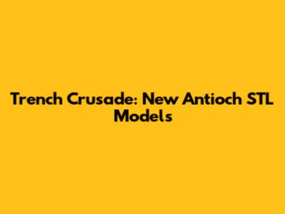 Trench Crusade: New Antioch STL Models