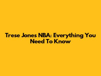 Trese Jones NBA: Everything You Need To Know