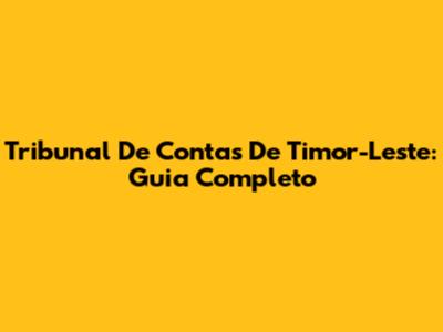 Tribunal De Contas De Timor-Leste: Guia Completo