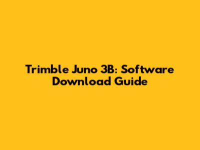 Trimble Juno 3B: Software Download Guide