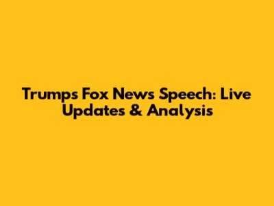 Trump's Fox News Speech: Live Updates & Analysis