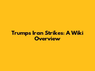 Trump's Iran Strikes: A Wiki Overview