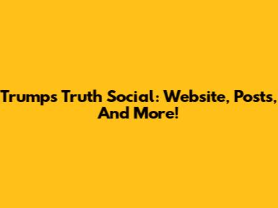 Trump's Truth Social: Website, Posts, And More!